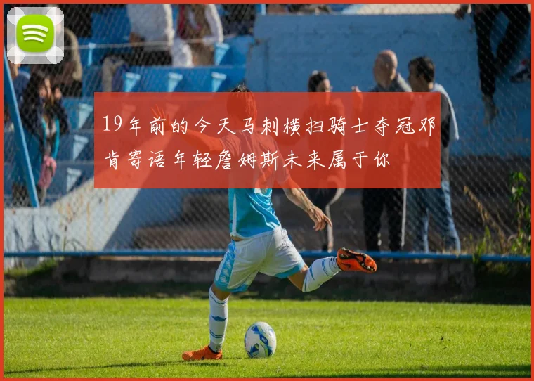 19年前的今天马刺横扫骑士夺冠邓肯寄语年轻詹姆斯未来属于你