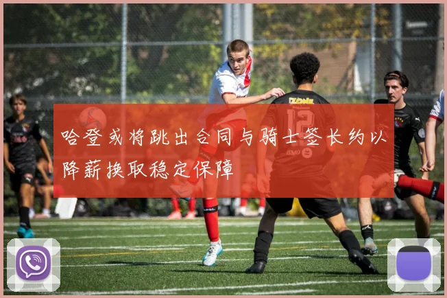 哈登或将跳出合同与骑士签长约以降薪换取稳定保障