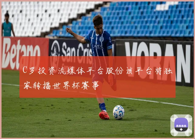 C罗投资流媒体平台股份该平台将独家转播世界杯赛事